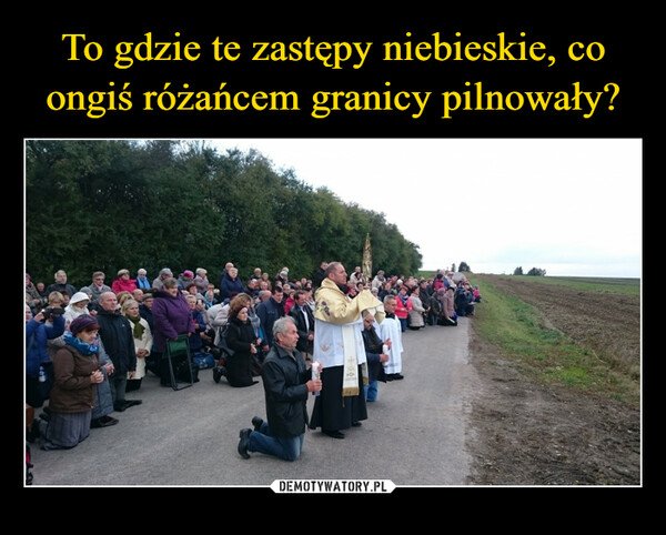 005-to-gdzie-te-zastepy-niebieskie-co-ongis-rozancem-granicy.jpg
