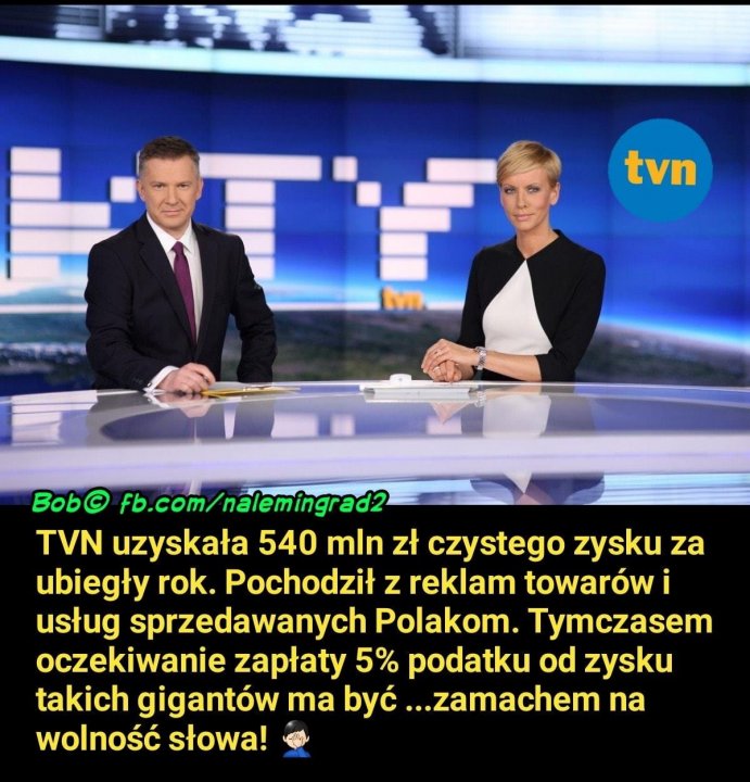 Może być zdjęciem przedstawiającym 2 osoby, ludzie stoją i tekst „tvn Bob© fb.com/nalemingrad2 TVN uzyskała 540 mln zł czystego zysku za ubiegły rok. Pochodził z reklam towarów i usług sprzedawanych Polakom. Tymczasem oczekiwanie zapłaty 5% podatku od zysku takich gigantów ma być ...zamachem na wolność słowa!”