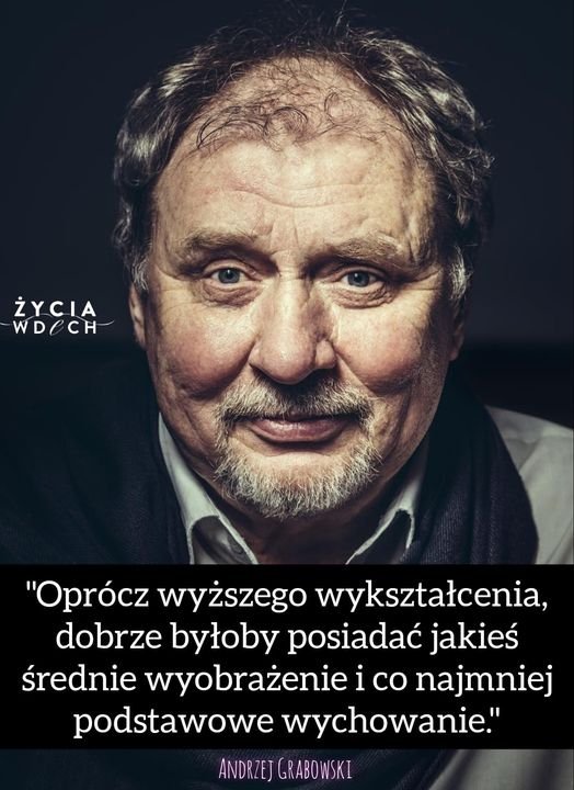 Może być zdjęciem przedstawiającym 1 osoba i tekst „ŻYCIA WDCCH "Oprócz wyższego wykształcenia, dobrze byłoby posiadać jakieś średnie wyobrażenie i co najmniej podstawowe wychowanie." GRABOWSKI”