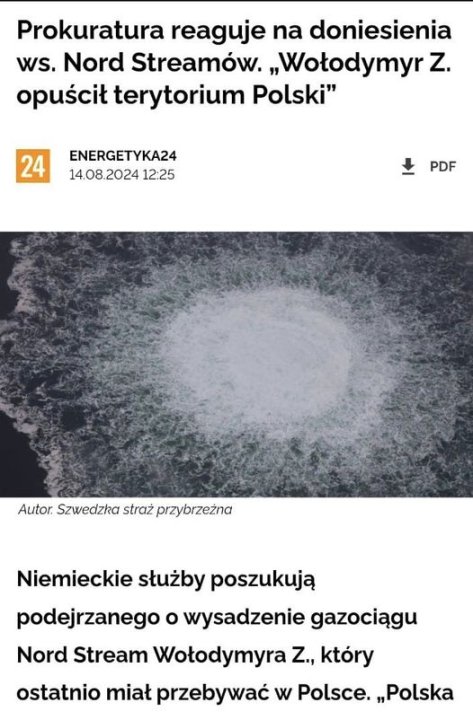 Może być zdjęciem przedstawiającym tekst „Prokuratura reaguje na doniesienia Ws. Nord Streamów. " „Wołodymyr Z. opuścił terytorium Polski" 24 ENERGETYKA24 14.08.2024 12:25 PDF Autor. Szwedzka straż przybrzeżna Niemieckie służby poszukują podejrzanego O wysadzenie gazociągu Nord Stream Wołodymyra Z., który ostatnio miał przebywać w Polsce. „Polska”