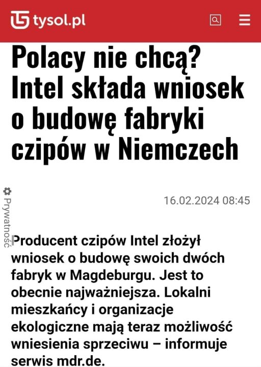 Może być zdjęciem przedstawiającym tekst „ড tysol.pl Polacy nie chcą? Intel składa wniosek o budowę fabryki czipów W Niemczech 16.02.2024 08:45 Fodols roducent czipów Intel złożył wniosek o budowę swoich dwóch fabryk w Magdeburgu. Jest to obecnie najważniejsza. Lokalni mieszkańcy i organizacje ekologiczne mają teraz możliwość wniesienia sprzeciwu -informuje serwis mdr.de.”