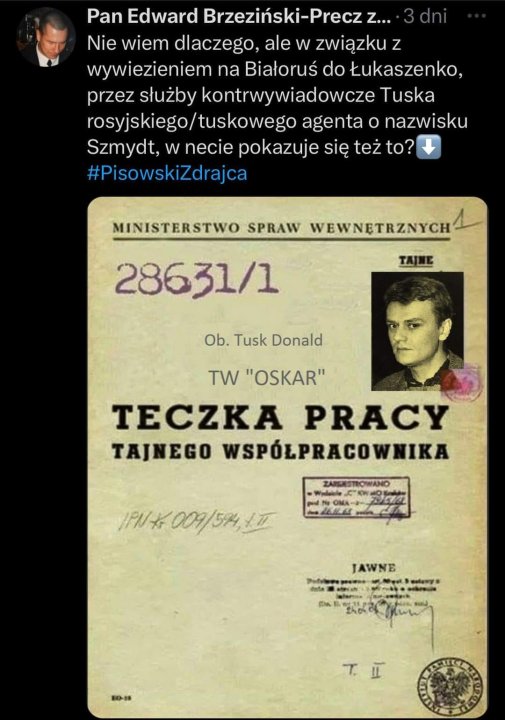 Może być zdjęciem przedstawiającym 2 osoby i tekst „Pan Edward Brzeziński-Precz Z... Nie wiem dlaczego, ale w związku z wywiezieniem na Białoruś do Łukaszenko, przez służby kontrwywiadowcze Tuska rosyjskiego/ ego/tuskoweg agenta o nazwisku Szmydt, w necie pokazuje się też to? #PisowskiZdrajca MINISTERSTWO SPRAW WEWNĘTRZNYCH TAIHE 28631/1 Ob. Tusk Donald 'OSKAR' TW TECZKA PRACY TAJNEGO WSPÓLPRACOWNIKA ZAISMSTROWANO Seta IPN/ 太009/5%, 009 TAWNE .....kmcy日 도트나 た。 pa 出战味 W T”