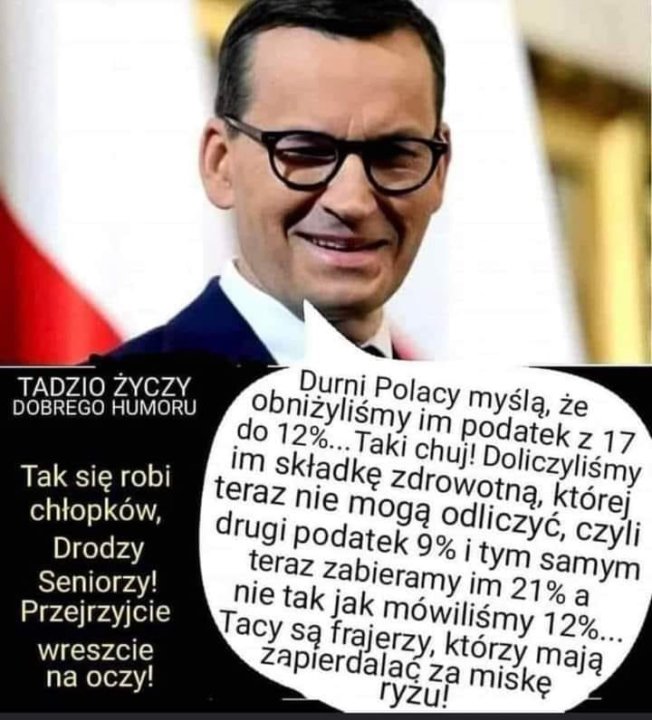 Może być zdjęciem przedstawiającym 2 osoby i tekst „TADZIO ŻYCZY DOBREGO HUMORU Tak się robi chłopków, Drodzy Seniorzy! Przejrzyjcie wreszcie na oczy! do obniżyliśmy Durni Polacy myślą, że 12%... 12%...Taki Taki chuj! Doliczyliśmy 17 im podatek z im składkę mogą zdrowotną, teraz nie drugi podatek 9% odliczyć, której czyli teraz zabieramy tym samym nie tak jak mówiliÅmy 21%a im Tacy są 12%... którzy ryżu! za miškÄ™ mają”