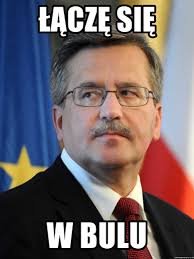 łączę się w bulu - Komorowski | Meme Generator