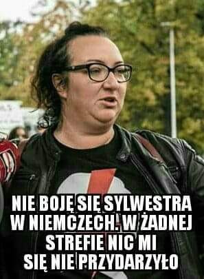 Może być zdjęciem przedstawiającym 1 osoba i tekst „NIE BOJĘ SIĘ SYLWESTRA W NIEMCZECH. W ŻADNEJ STREFIE NIC MI SIĘ NIE PRZYDARZYŁO”