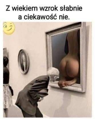 Może być zdjęciem przedstawiającym co najmniej jedna osoba i tekst „z wiekiem wzrok słabnie a ciekawość nie.”