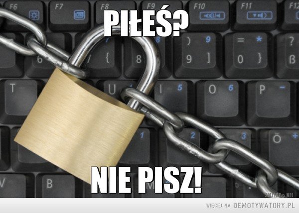 Piłeś? Nie pisz! – Demotywatory.pl