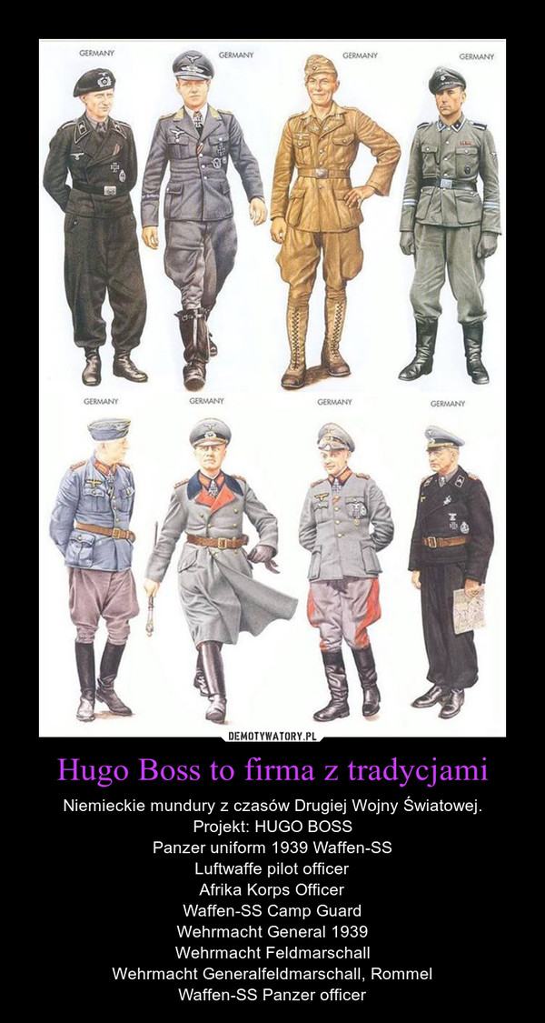 Hugo Boss to firma z tradycjami – Niemieckie mundury z czasów Drugiej Wojny Światowej.Projekt: HUGO BOSSPanzer uniform 1939 Waffen-SSLuftwaffe pilot officerAfrika Korps OfficerWaffen-SS Camp GuardWehrmacht General 1939Wehrmacht FeldmarschallWehrmacht Generalfeldmarschall, RommelWaffen-SS Panzer officer