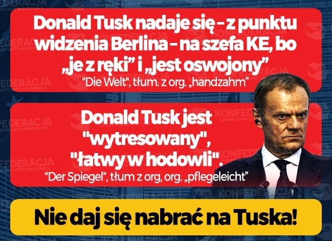 Może być zdjęciem przedstawiającym 1 osoba i tekst „Donald Tusk nadaje się- punktu widzenia Berlina- na szefa KE, bo "jezręki" i „jest oswojony" "Die Welt", tłum. z org. "handzahm" Donald Tusk jest KONFELE "wytresowany", "łatwy w hodowli". "Der Spiegel", tłum z org, org. "pflegeleicht" Nie daj się nabrać na Tuska!”
