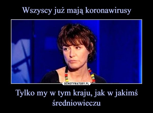 Tylko my w tym kraju, jak w jakimś średniowieczu –