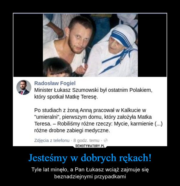 Jesteśmy w dobrych rękach! – Tyle lat minęło, a Pan Łukasz wciąż zajmuje siębeznadziejnymi przypadkami