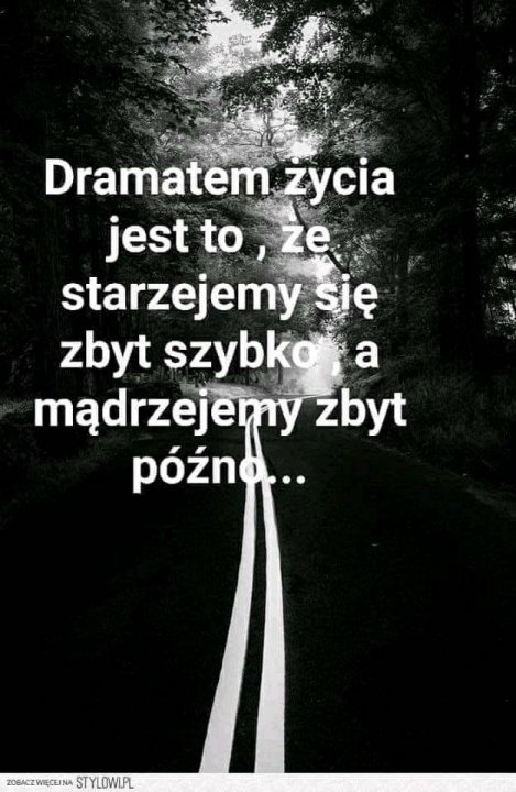 Może być zdjęciem przedstawiającym tekst „Dramatem życia jest to, ze starzejemy się zbyt szybko a mądrzejemy zbyt późno... ZOBACZWIĘCEJNA STYLOWI.PL”