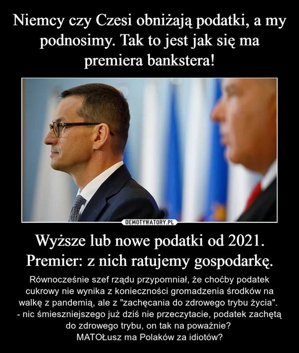 Niemcy czy Czesi obniżają podatki, a my podnosimy. Tak to jest jak się ma  premiera bankstera! Wyższe lub nowe podatki od 2021. Premier: z nich  ratujemy gospodarkę. – Demotywatory.pl