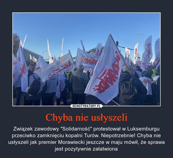 Chyba nie usłyszeli – Związek zawodowy "Solidarność" protestował w Luksemburgu przeciwko zamknięciu kopalni Turów. Niepotrzebnie! Chyba nie usłyszeli jak premier Morawiecki jeszcze w maju mówił, że sprawa jest pozytywnie załatwiona