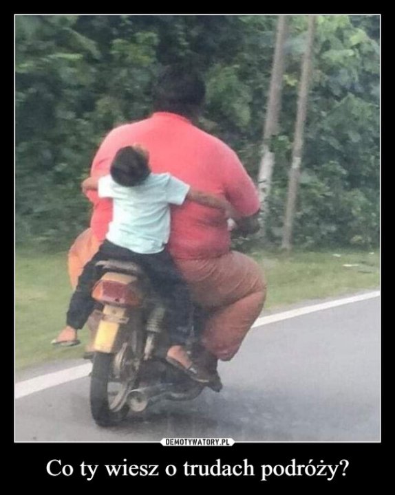 Co ty wiesz o trudach podróży? –