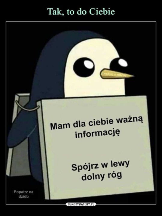 –  Mam dla ciebie ważnąinformacjęSpójrz w lewydolny róg