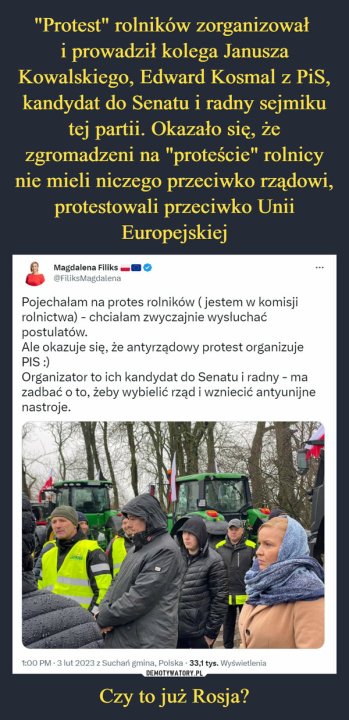 Czy to już Rosja? –  Pojechałam na protes rolników (jestem w komisjirolnictwa) - chciałam zwyczajnie wysłuchaćpostulatów.Ale okazuje się, że antyrządowy protest organizujePIS:)Organizator to ich kandydat do Senatu i radny - mazadbać o to, żeby wybielić rząd i wzniecić antyunijnenastroje.