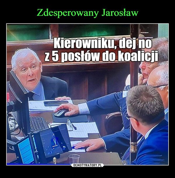 –  9dej noKierowniku,z 5 posłów do koalicjiTV