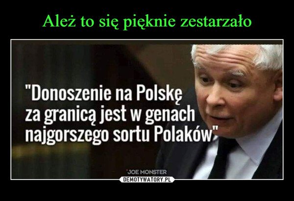 –  "Donoszenie na Polskęza granicą jest w genachnajgorszego sortu Polaków"JOE MONSTER