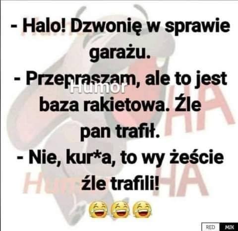 Może być zdjęciem przedstawiającym co najmniej jedna osoba i tekst „-Halo! Dzwonię w sprawie garażu. -Przepraszam, Humor ale to jest baza rakietowa. Źle pan trafił. Nie, kur*a, to wy żeÅcie Hun źle trafili! A RED”