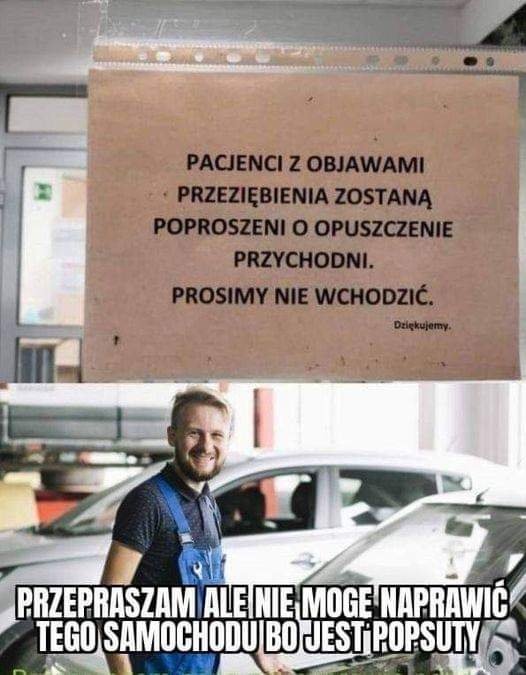Może być zdjęciem przedstawiającym 1 osoba i tekst „PACJENCIZ OBJAWAMI PRZEZIĘBIENIA ZOSTANĄ POPROSZENI o OPUSZCZENIE PRZYCHODNI. PROSIMYNIE WCHODZIĆ. PRZEPRASZAM ALE NIE MOGE NAPRAWIĆ TEGO SAMOCHODU BO JEST'POPSUTY”