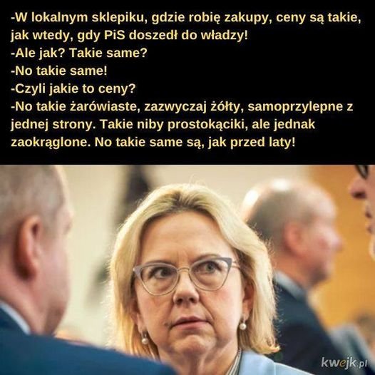 Może być zdjęciem przedstawiającym 3 osoby i tekst „-W lokalnym sklepiku, gdzie robię zakupy, ceny są takie, jak wtedy, gdy PiS doszedł do władzy! -Ale jak? Takie same? -No takie same! -Czyli jakie to ceny? -No takie żarówiaste, zazwyczaj żółty, samoprzylepne z jednej strony. Takie niby prostokąciki, ale jednak zaokrąglone. No takie same są, jak przed laty! kw jk.pl”