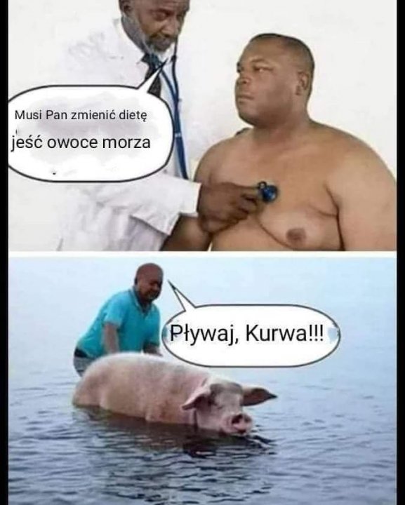 Może być zdjęciem przedstawiającym 1 osoba i tekst „Musi Pan zmienić dietÄ™ jeść owoce morza Pływaj,Kurwa!!! Kurwa!!!”