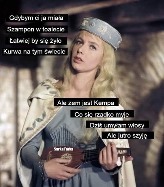 Może być zdjęciem przedstawiającym 1 osoba, stoi i tekst „Gdybym ci ja miała Szampor w toalecie Łatwiej by się żyło Kurwa na tym świecie Ale żem jest Kempa Co się rzadko myje Dziś umyłam włosy Ale jutro szyję SarkaFarka Sarka Farka”