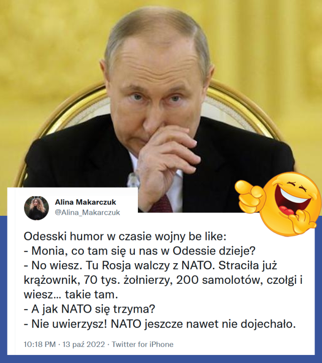 Może być zdjęciem przedstawiającym 1 osoba i tekst „Alina Makarczuk @Alina_Makarczuk Odesski humor w czasie wojny be like: -Monia, co tam się nas w Odessie dzieje? No wiesz. Tu Rosja walczy z NATO. Straciła już krążownik, 70 tys. żołnierzy, 200 samolotów, czołgi wiesz... takie tam. jak NATO się trzyma? -Nie uwierzysz! NATO jeszcze nawet nie dojechało. 10:18 PM 13 paź 2022 Twitter for iPhone”