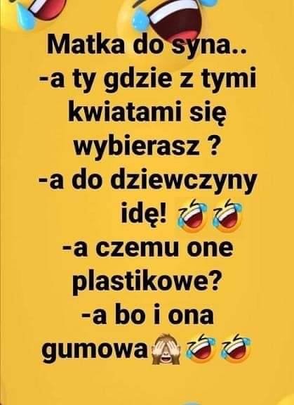 Może być zdjęciem przedstawiającym tekst „Matka do syna.. -a ty gdzie z tymi kwiatami się wybierasz? -a do dziewczyny idę! ට -a czemu one plastikowe? -a bo i ona gumowa”