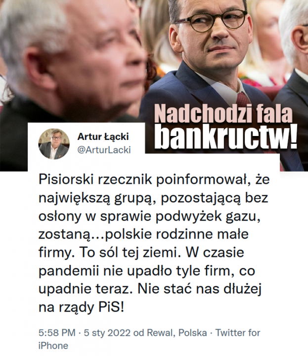 Może być zdjęciem przedstawiającym 4 osoby, ludzie stoją i tekst „Artur Łącki @ArturLacki Nadchodzi fala bankructw! Pisiorski rzecznik poinformował, że największą grupą, pozostającą bez osłony w sprawie podwyżek gazu, zostaną.. polskie rodzinne małe firmy. To sól tej ziemi. W czasie pandemii nie upadło tyle firm, co upadnie teraz. Nie stać nas dłużej na rządy PiS! 5:58 PM 5 sty 2022 od Rewal, Polska Twitter for iPhone”