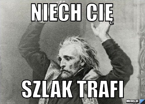 Niech cię szlak trafi - Memy.pl