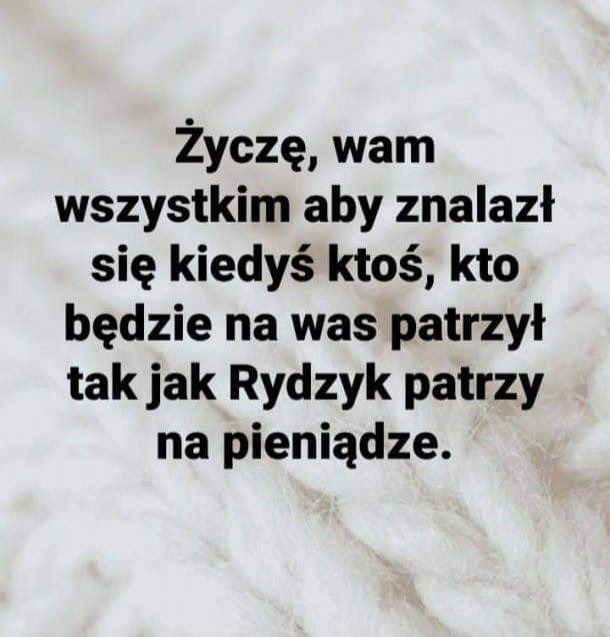 Obraz może zawierać: tekst „ÅyczÄ™, wam wszystkim aby znalazł siÄ™ kiedyÅ› ktoÅ›, kto bÄ™dzie na was patrzył tak jak Rydzyk patrzy na pieniÄ…dze.”