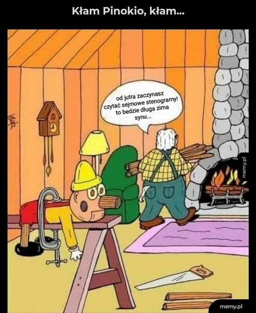 Może być komiksem przedstawiającym tekst „Kłam Pinokio, kłam... od jutra zaczynasz czytać bedzie długa zima sejmowe stenogramy! to synu... memy pl”