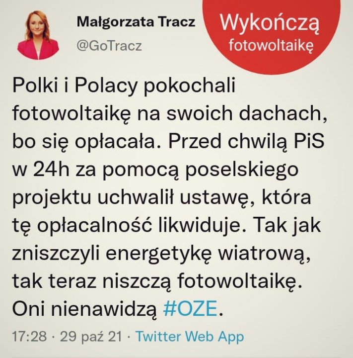 Może być zdjęciem przedstawiającym 1 osoba i tekst „Małgorzata Tracz @GoTracz Wykończą fotowoltaikę Polki i Polacy pokochali fotowoltaikę na swoich dachach, bo się opłacała. Przed chwilą PiS w 24h za pomocą poselskiego projektu uchwalił ustawę, która tę opłacalność likwiduje. Tak jak zniszczyli energetykę wiatrową, tak teraz niszczą fotowoltaikę. Oni nienawidzą #OZE. 17:28 29 paź 21 Twitter Web App”
