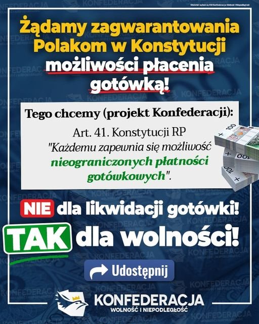 Może być zdjęciem przedstawiającym tekst „ร่รษวศิร wywacлy Wiahalt Żądamy zagwarantowania Polakom w Konstytucji możliwości płacenia gotówką! Tego chcemy (projekt Konfederacji): Art. 41. Konstytucji RP "Każdemu zapewnia się możliwość nieograniczonych płatności gotówkowych". NIE dla likwidacji gotówki! TAK dla wolności! Udostępnij KONFEDERACJA WOLNOŚĆ NIEPODLEGŁOŚĆ”
