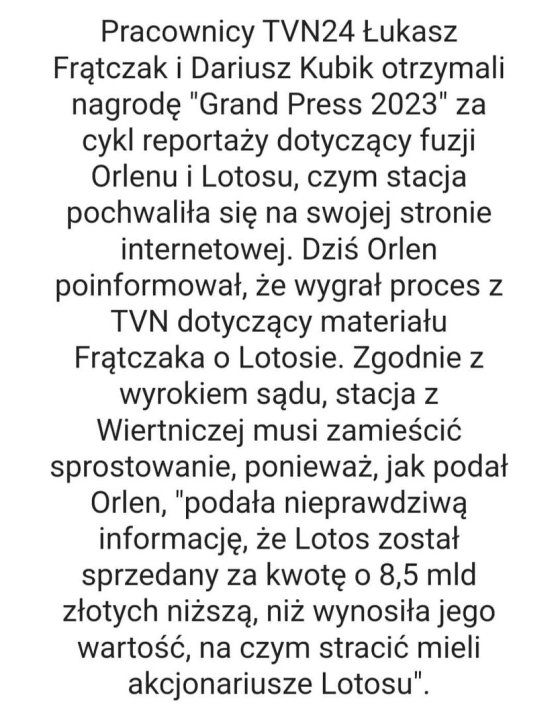 Może być zdjęciem przedstawiającym tekst „Pracownicy TVN24 Łukasz Frątczak i Dariusz Kubik otrzymali nagrodę "Grand Press 2023" za cykl reportaży dotyczący fuzji Orlenu i Lotosu, czym stacja pochwaliła się na swojej stronie internetowej. Dziś Orlen poinformował, że wygrał proces z TVN dotyczący materiału Frątczaka o Lotosie. Zgodnie z wyrokiem sądu, stacja z Wiertniczej musi zamieścić sprostowanie, ponieważ jak podał Orlen, "podała nieprawdziwą informację, że Lotos został sprzedany za kwotę o 8,5 mld złotych niższą, niż wynosiła jego wartość, na czym stracić mieli akcjonariusze Lotosu".”