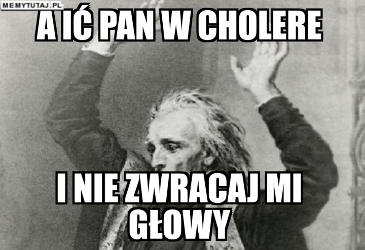 A ić Pan w cholere I nie zwracaj mi głowy Generator Memów