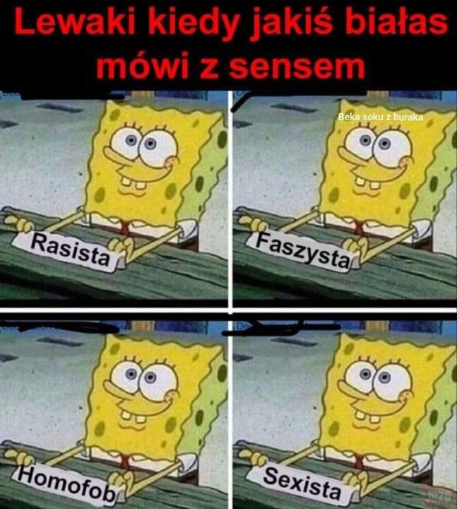Może być zdjęciem przedstawiającym tekst „Lewaki kiedy jakiś białas mówi z sensem eka soku buraka Rasista Rasista Faszysta Homofob "Sexista Sexista”