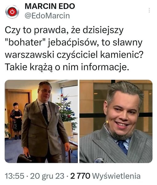 Może być zdjęciem przedstawiającym 3 osoby i tekst „MARCIN EDO @EdoMarcin Czy to prawda, że dzisiejszy "bohater" jebaćpisów, to sławny warszawski czyściciel kamienic? Takie krążą Ο nim informacje. 13:55・ 20 gru 23 23·2 2 770 Wyświetlenia”