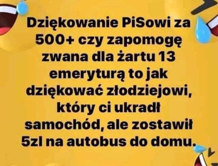Może być zdjęciem przedstawiającym tekst „Dziękowanie PiSowi za 500+ czy zapomogę zwana dla żartu 13 emeryturą to jak dziękować złodziejowi, który ci ukradł samochód, ale zostawił 5zl na autobus do domu.”