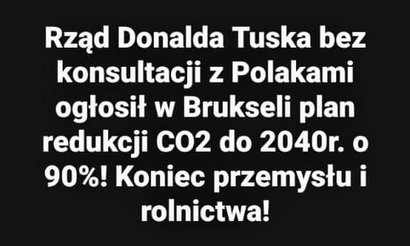 Może być zdjęciem przedstawiającym tekst „Rząd Donalda Tuska bez konsultacji z Polakami ogłosił w Brukseli plan redukcji C02 do 2040r. o 90%! Koniec przemysłu i rolnictwa!”