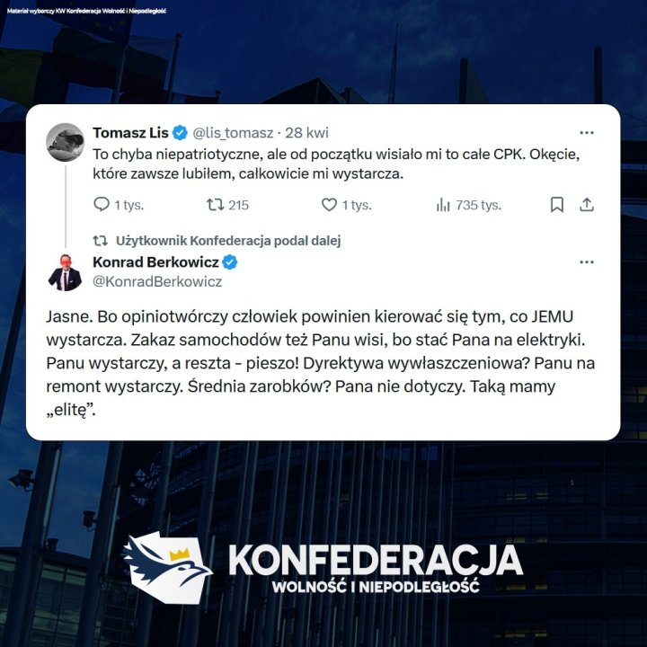 Może być zdjęciem przedstawiającym tekst „HH Hanaeturaooiaecaa Niepodeglaae artederacje Tomasz Lis @lis_tomasz 28 kwi To chyba niepatriotyczne, ale od początku wisiało mi to cale CPK. Okęcie, które zawsze lubiłem, całkowicie mi wystarcza. tys. 27 215 tys. t7 Użytkownik Konfederacja podał dalej Konrad Berkowicz @KonradBerkowicz iil 735 735tys. tys. Jasne. Bo opiniotwórczy człowiek powinien kierować się tym, co JEMU wystarcza. Zakaz samochodów też Panu wisi, bo stać Pana na elektryki. Panu wystarczy, a reszta -pieszo! Dyrektywa wywlaszczeniowa? Panu na remont wystarczy. Średnia zarobków? Pana nie dotyczy. Taką mamy „elitę". KONFEDERACJA WOLNOŚĆINEPODLEGŁOŚĆ WOLNOŚĆ NIEPODLEGŁOŚĆ”