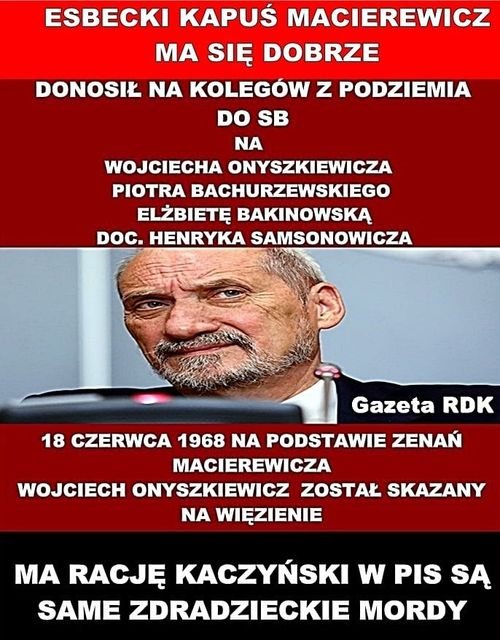 Może być zdjęciem przedstawiającym 1 osoba i tekst „ESBECKI KAPUŚ MACIEREWICZ MA SIĘ DOBRZE DONOSIŁ NA KOLEGÓW z PODZIEMIA DO SB NA WOJCIECHA ONYSZKIEWICZA PIOTRA BACHURZEWSKIEGO ELÅBIETĘ BAKINOWSKĄ DOC. HENRYKA SAMSONOWICZA Gazeta RDK 18 CZERWCA 1968 NA PODSTAWIE ZENAŃ MACIEREWICZA WOJCIECH ONYSZKIEWICZ ZOSTAŁ SKAZANY NA WIĘZIENIE MA RACJĘ KACZYŃSKI W PIS SĄ SAME ZDRADZIECKIE MORDY”