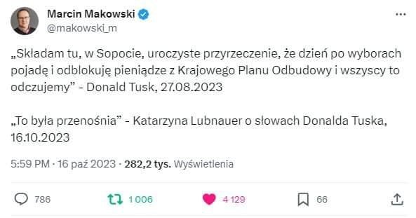 Może być zdjęciem przedstawiającym 1 osoba i tekst „Marcin Makowski @makowski_m „Składam tu, w Sopocie, uroczyste przyrzeczenie, że dzień po wyborach pojadę odblokuję pieniądze z Krajowego Planu Odbudowy i wszyscy to odczujemy" Donald Tusk, 27.08.2023 To była przenośnia" Katarzyna Lubnauer o słowach Donalda Tuska, 16.10.2023 5:59 PM 16 paź 2023 282,2tys.Wy Wyświetlenia 786 1006 129 66”