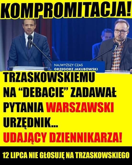 Obraz może zawierać: 2 osoby, tekst „KOMPROMITACJA! NAJWYŻSZY CZAS GRZEGORZ JAKUBOWSKI TRZASKOWSKIEMU NA "DEBACIE" ZADAWAŁ PYTANIA WARSZAWSKI URZĘDNIK... UDAJĄCY DZIENNIKARZA! 12 LIPCA NIE GŁOSUJĘ NA TRZASKOWSKIEGO”