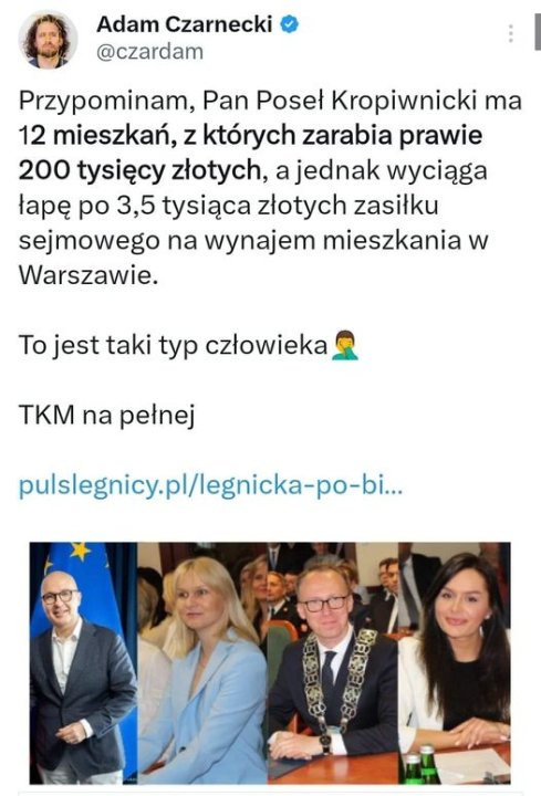 Może być zdjęciem przedstawiającym 5 osób i tekst „Adam Czarnecki @czardam Przypominam, Pan Poseł Kropiwnicki ma 12 mieszkań, z których zarabia prawie 200 tysięcy złotych, a jednak wyciąga łapę po 3,5 tysiąca złotych zasiłku sejmowego na wynajem mieszkania w Warszawie. To jest taki typ człowieka TKM na pełnej pulslegnicy.pl/egnicka-po-b.. pulslegnicy. 座后經き圈”