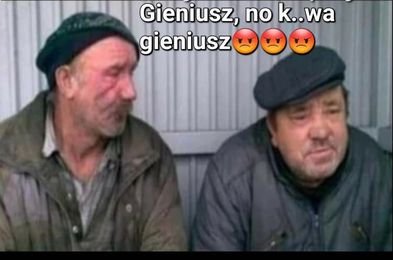 Może być zdjęciem przedstawiającym 2 osoby i tekst „Gieniusz, no k..wa gieniusz”