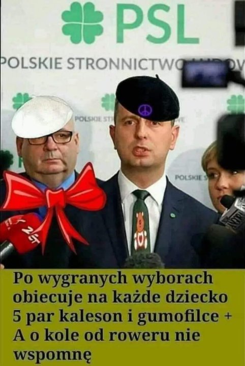 Może być memem przedstawiającym 2 osoby i tekst „非 PSL OLSKIE STRONNICTWO POLSIE STI POLSKIES Po wygranych wyborach obiecuje na każde dziecko 5 par kaleson i gumofilce A o kole od roweru nie wspomnę”