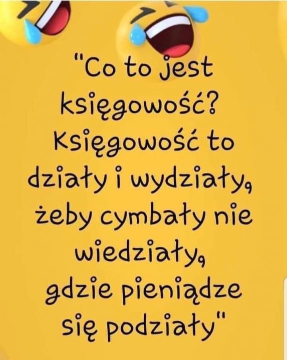Może być zdjęciem przedstawiającym tekst „"Co to jest księgowość? Księgowość to działy i wydziały, żeby cymbały nie wiedziały, gdzie pieniądze się podziały"”